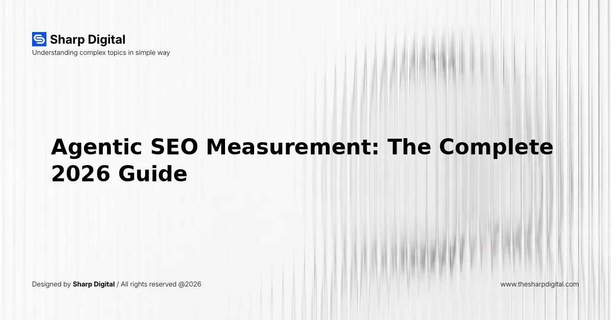 Agentic SEO Measurement: The Complete 2026 Guide