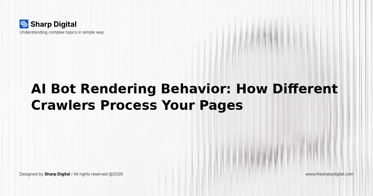 AI Bot Rendering Behavior: How Different Crawlers Process Your Pages