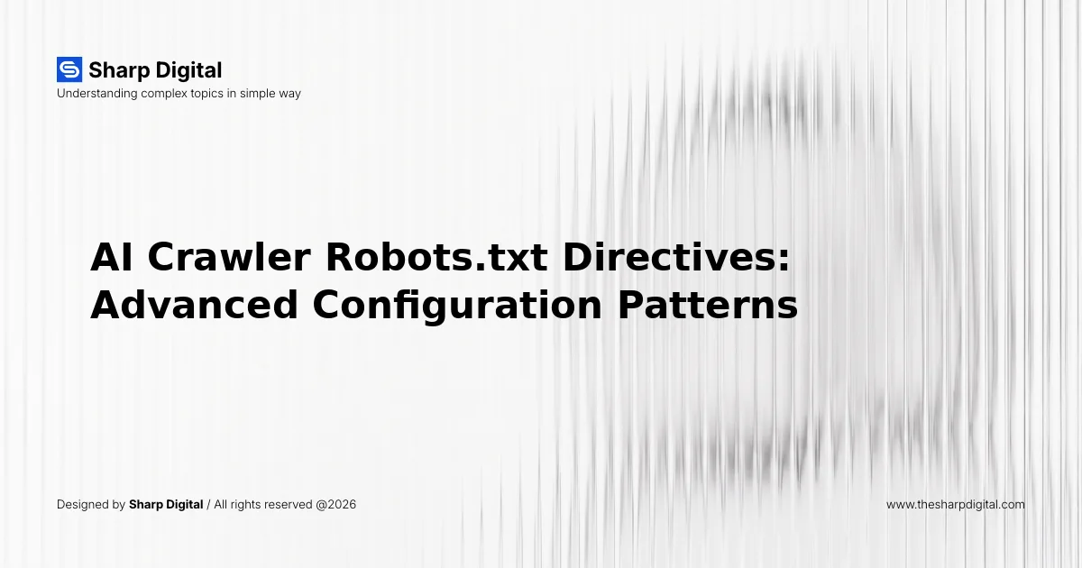 AI Crawler Robots.txt Directives: Advanced Configuration Patterns
