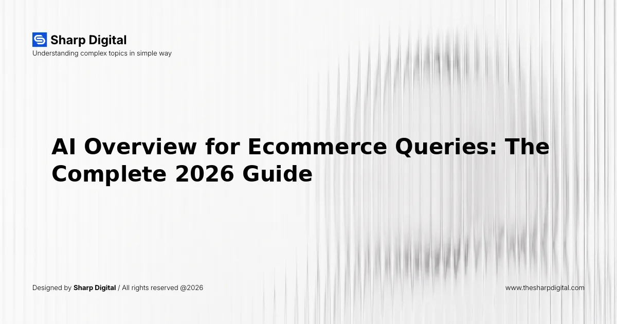 AI Overview for Ecommerce Queries: The Complete 2026 Guide