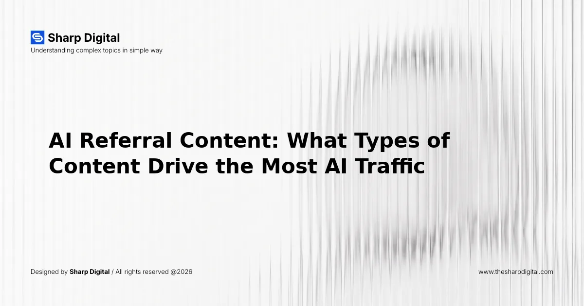 AI Referral Content: What Types of Content Drive the Most AI Traffic