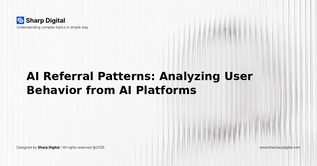 AI Referral Patterns: Analyzing User Behavior from AI Platforms