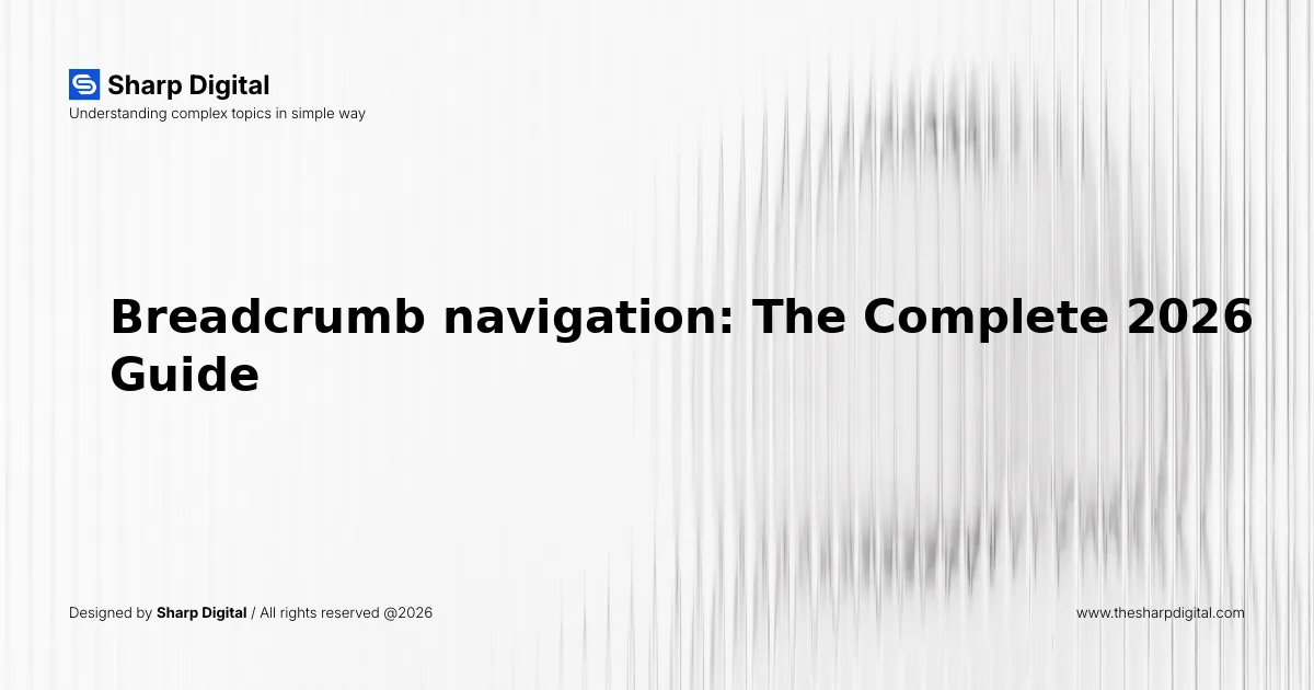 Breadcrumb navigation: The Complete 2026 Guide