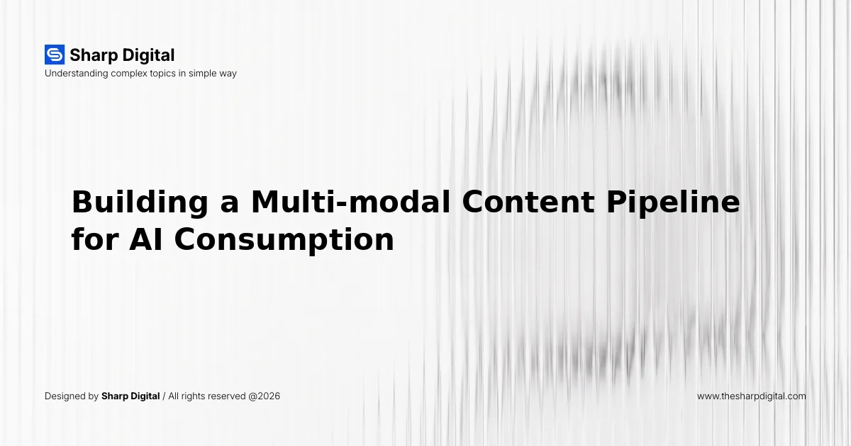 Building a Multi-modal Content Pipeline for AI Consumption
