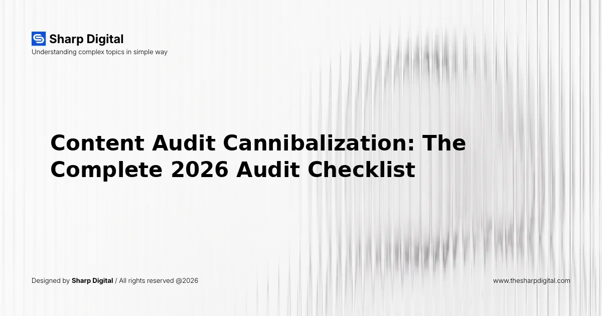 Content Audit Cannibalization: The Complete 2026 Audit Checklist