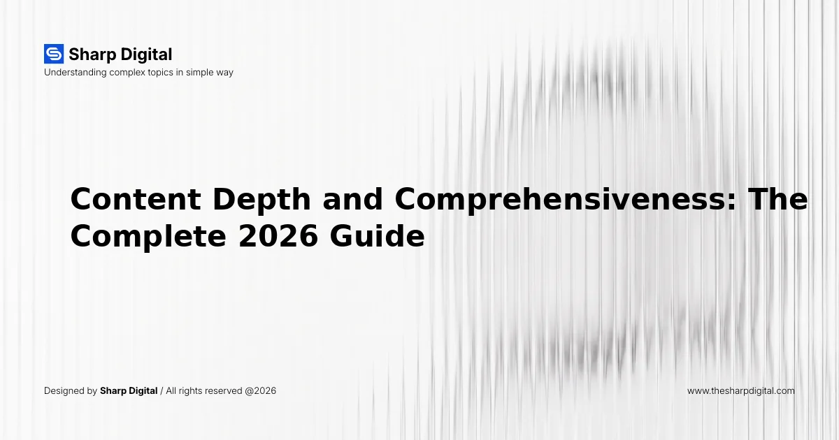 Content Depth and Comprehensiveness: The Complete 2026 Guide