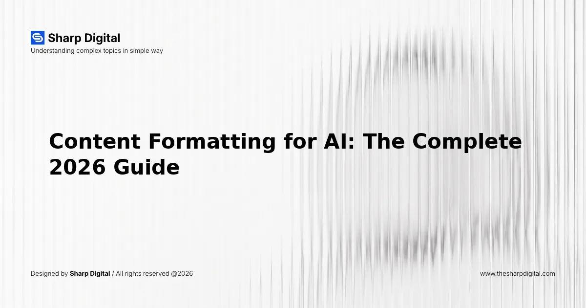 Content Formatting for AI: The Complete 2026 Guide