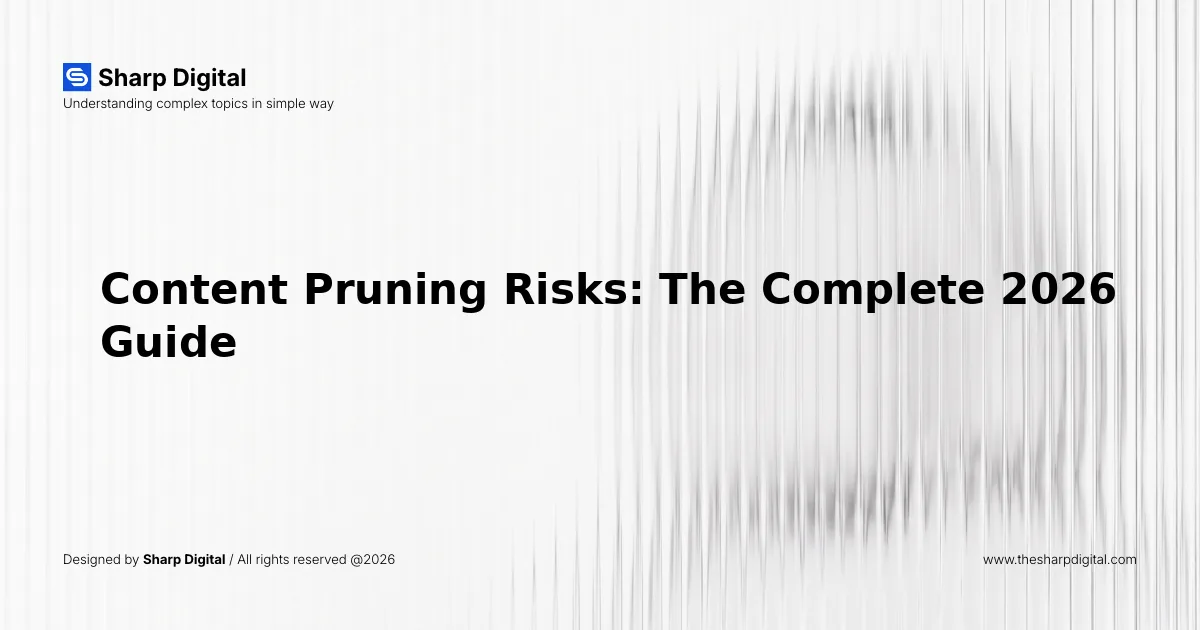 Content Pruning Risks: The Complete 2026 Guide