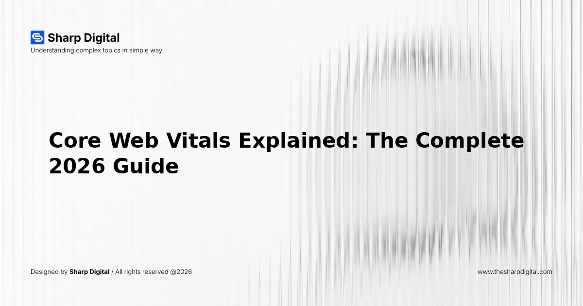 Core Web Vitals Explained: The Complete 2026 Guide