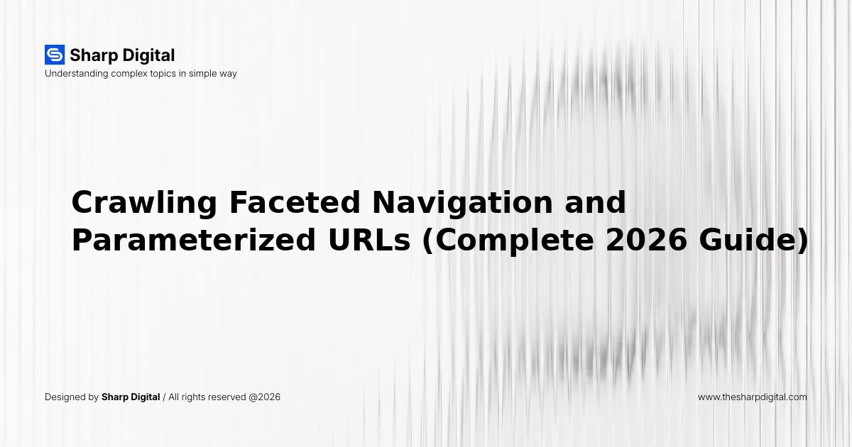 Crawling Faceted Navigation and Parameterized URLs (Complete 2026 Guide)