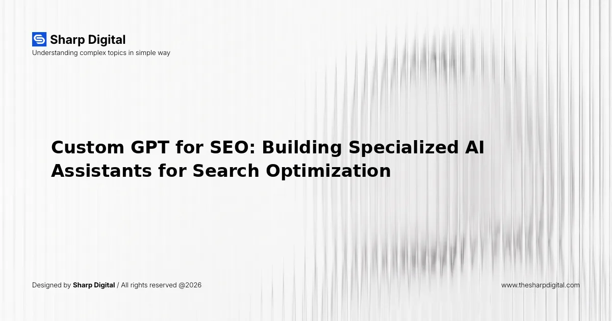 Custom GPT for SEO: Building Specialized AI Assistants for Search Optimization