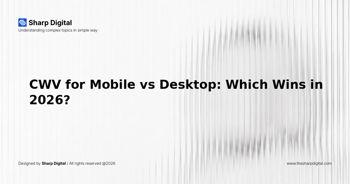 CWV for Mobile vs Desktop: Which Wins in 2026?