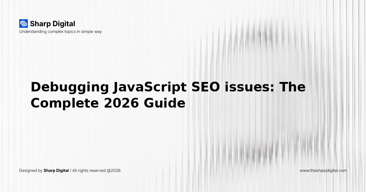 Debugging JavaScript SEO issues: The Complete 2026 Guide