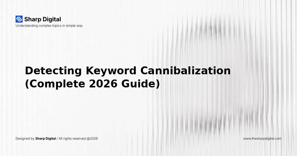 Detecting Keyword Cannibalization (Complete 2026 Guide)