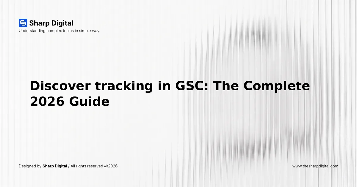 Discover tracking in GSC: The Complete 2026 Guide