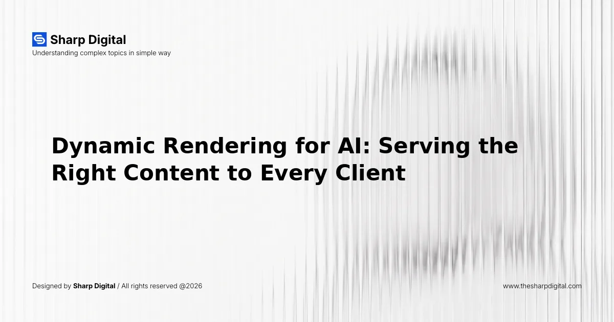 Dynamic Rendering for AI: Serving the Right Content to Every Client