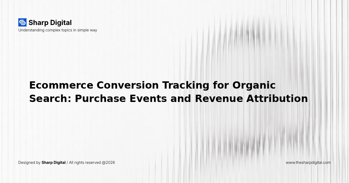 Ecommerce Conversion Tracking for Organic Search: Purchase Events and Revenue Attribution