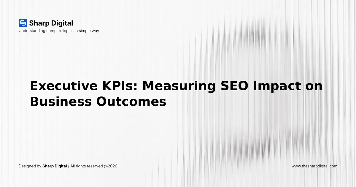 Executive KPIs: Measuring SEO Impact on Business Outcomes