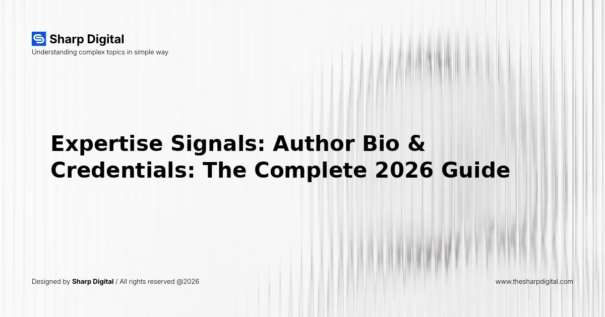 Expertise Signals: Author Bio & Credentials: The Complete 2026 Guide