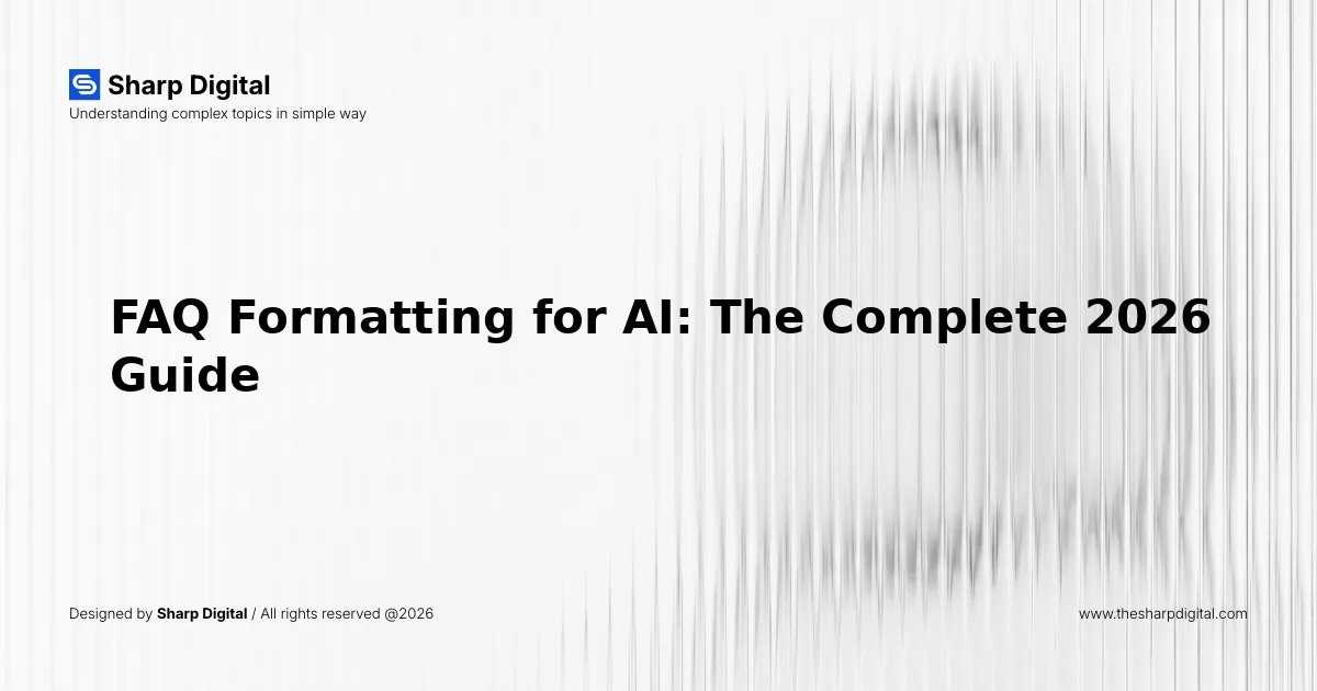 FAQ Formatting for AI: The Complete 2026 Guide