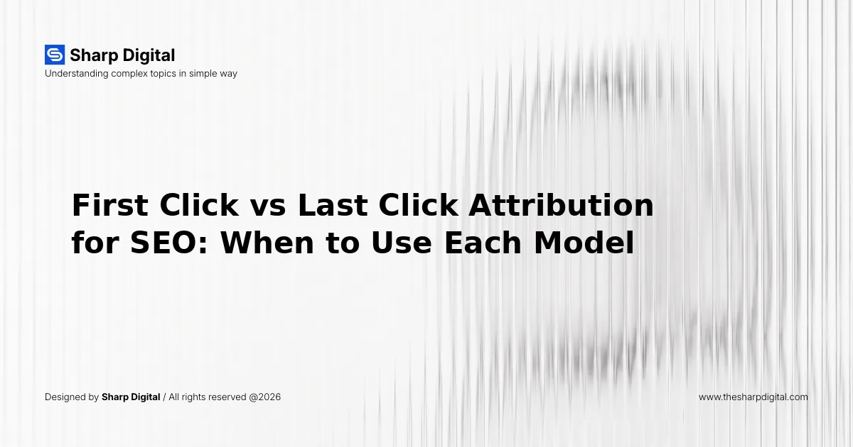 First Click vs Last Click Attribution for SEO: When to Use Each Model