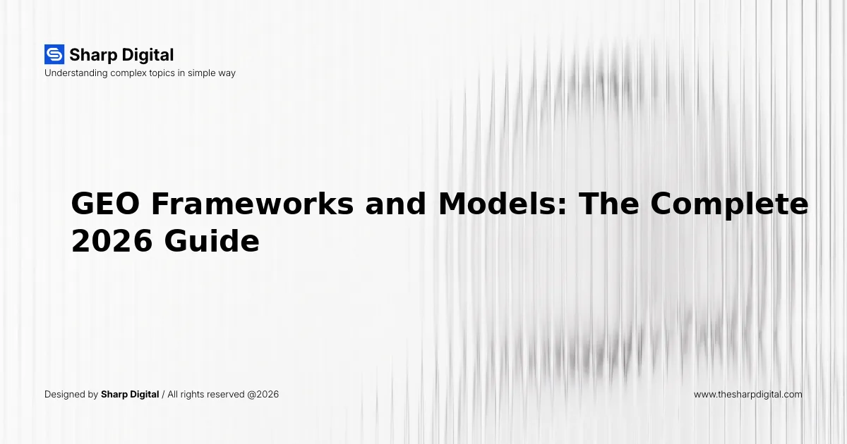 GEO Frameworks and Models: The Complete 2026 Guide