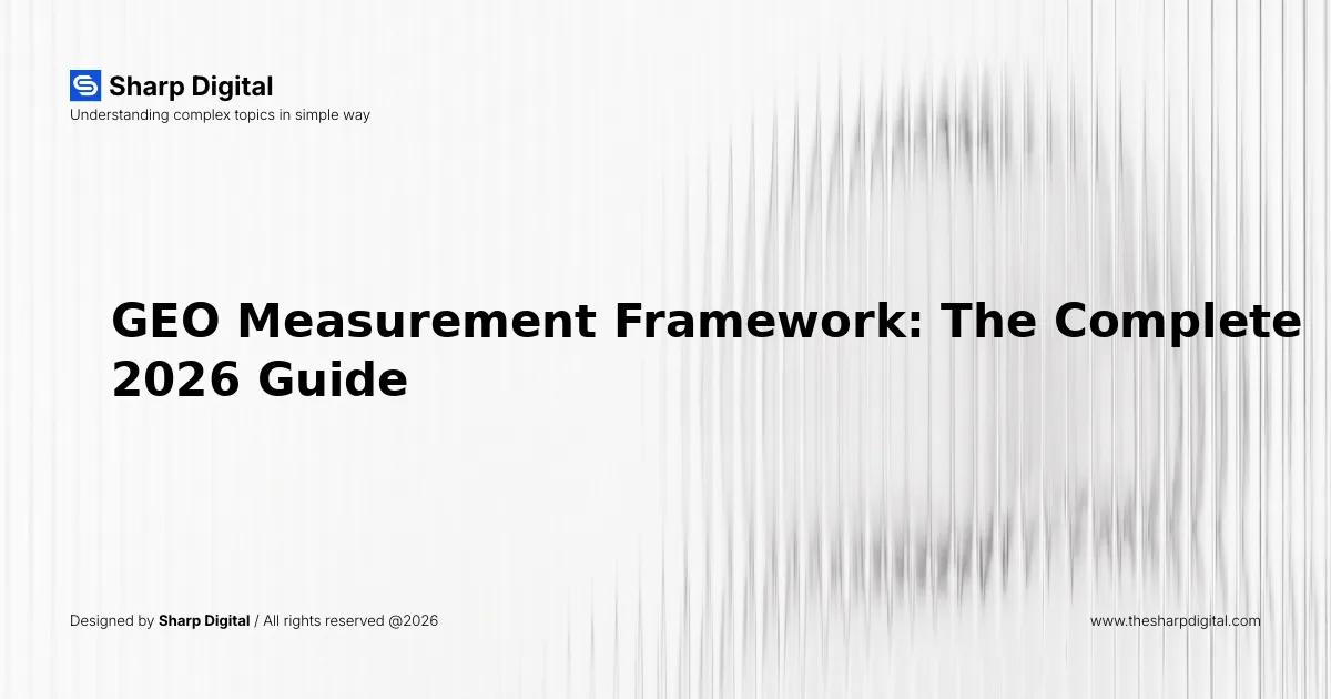 GEO Measurement Framework: The Complete 2026 Guide