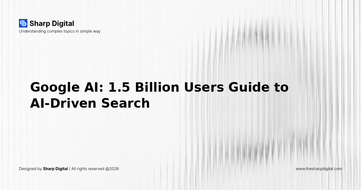 Google AI: 1.5 Billion Users Guide to AI-Driven Search