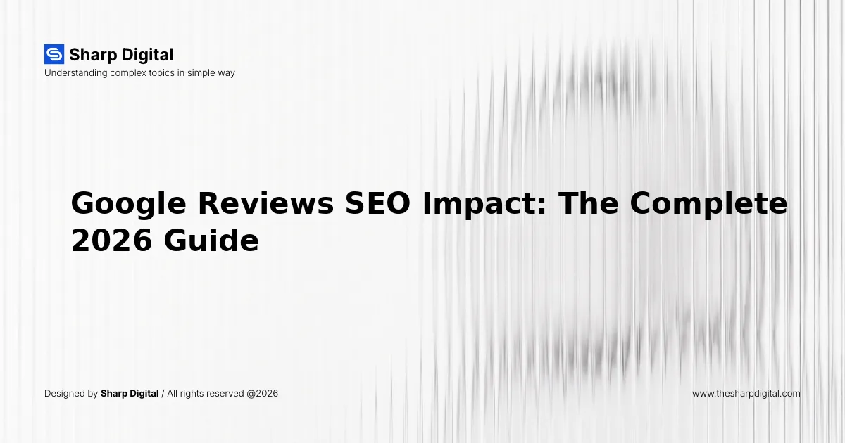 Google Reviews SEO Impact: The Complete 2026 Guide
