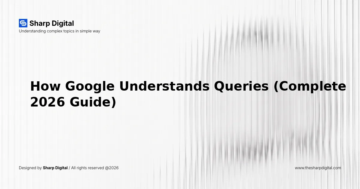 How Google Understands Queries (Complete 2026 Guide)