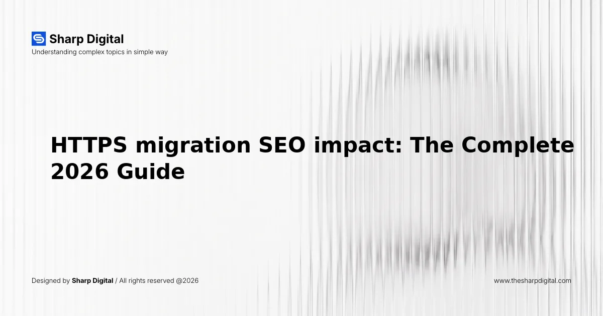 HTTPS migration SEO impact: The Complete 2026 Guide
