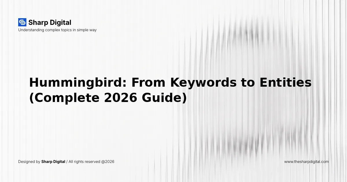 Hummingbird: From Keywords to Entities (Complete 2026 Guide)
