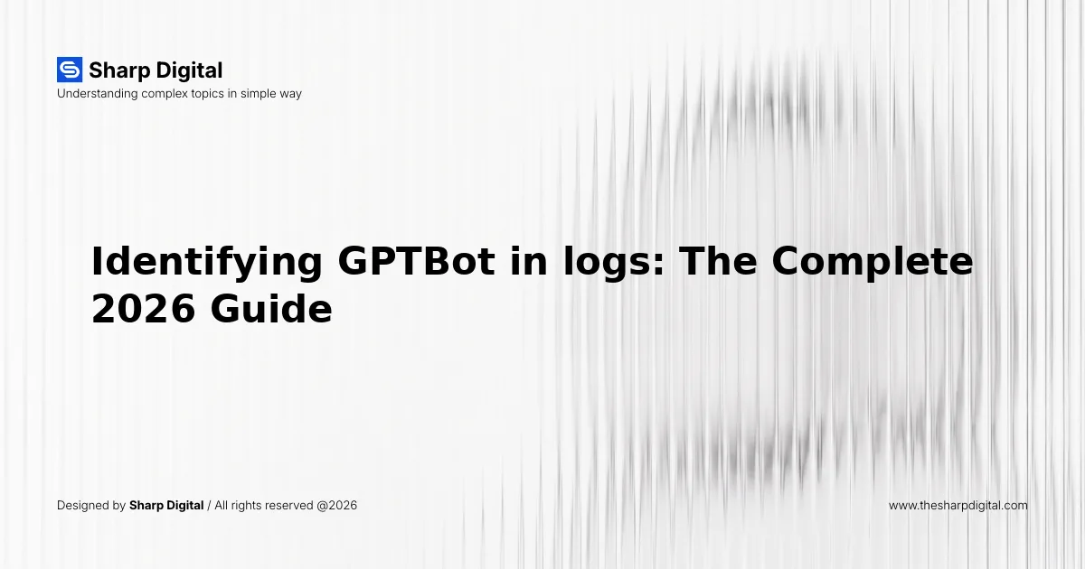 Identifying GPTBot in logs: The Complete 2026 Guide