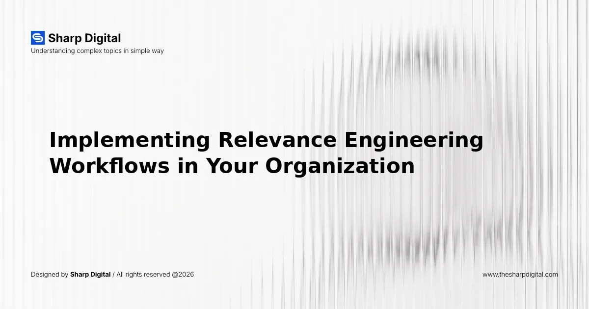 Implementing Relevance Engineering Workflows in Your Organization