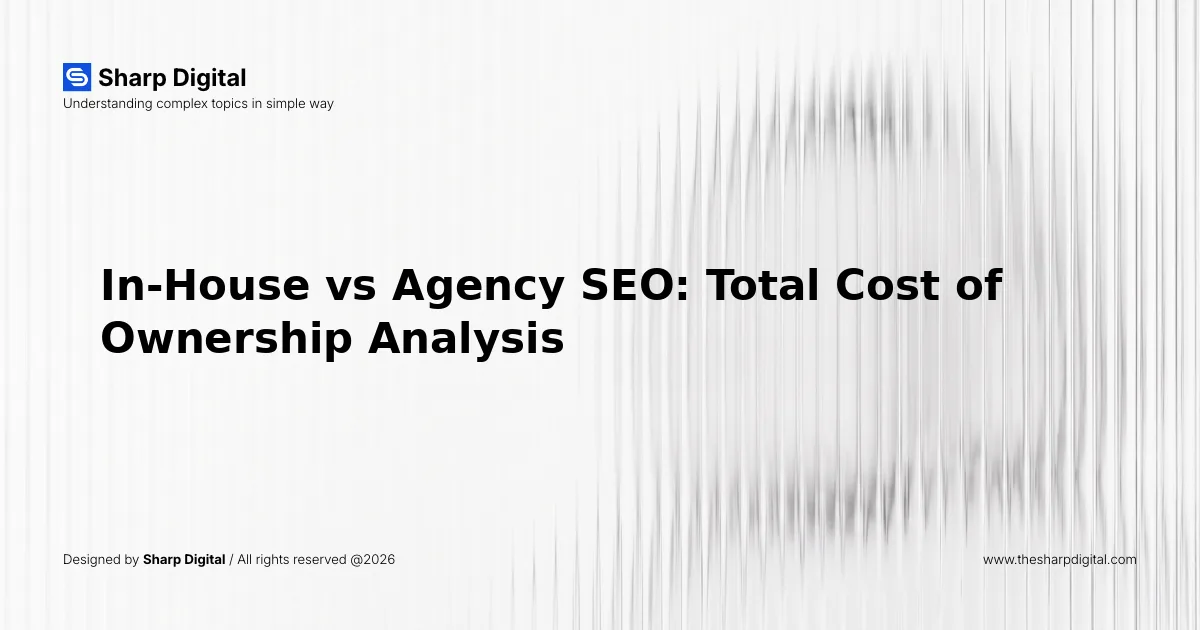 In-House vs Agency SEO: Total Cost of Ownership Analysis