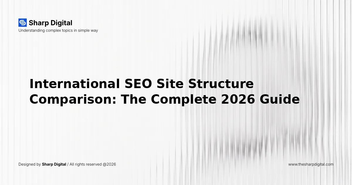 International SEO Site Structure Comparison: The Complete 2026 Guide