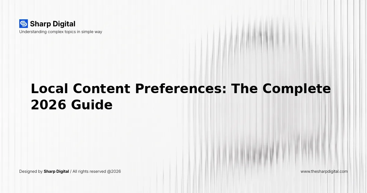 Local Content Preferences: The Complete 2026 Guide