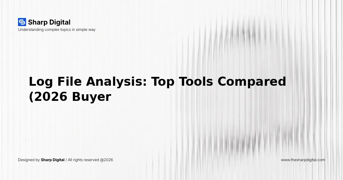 Log File Analysis: Top Tools Compared (2026 Buyer's Guide)