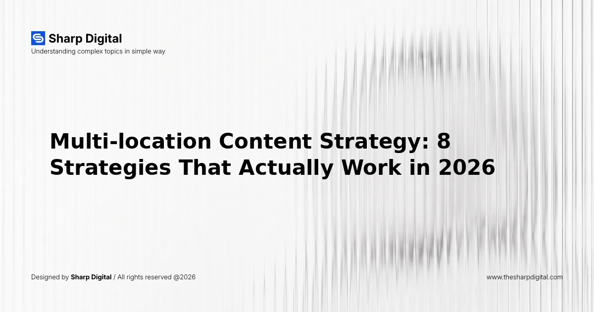 Multi-location Content Strategy: 8 Strategies That Actually Work in 2026