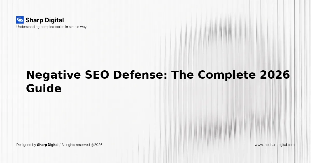Negative SEO Defense: The Complete 2026 Guide