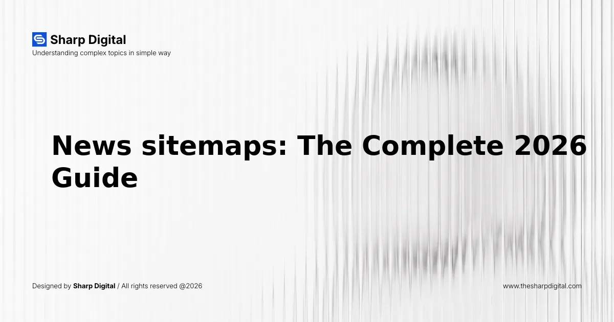 News sitemaps: The Complete 2026 Guide