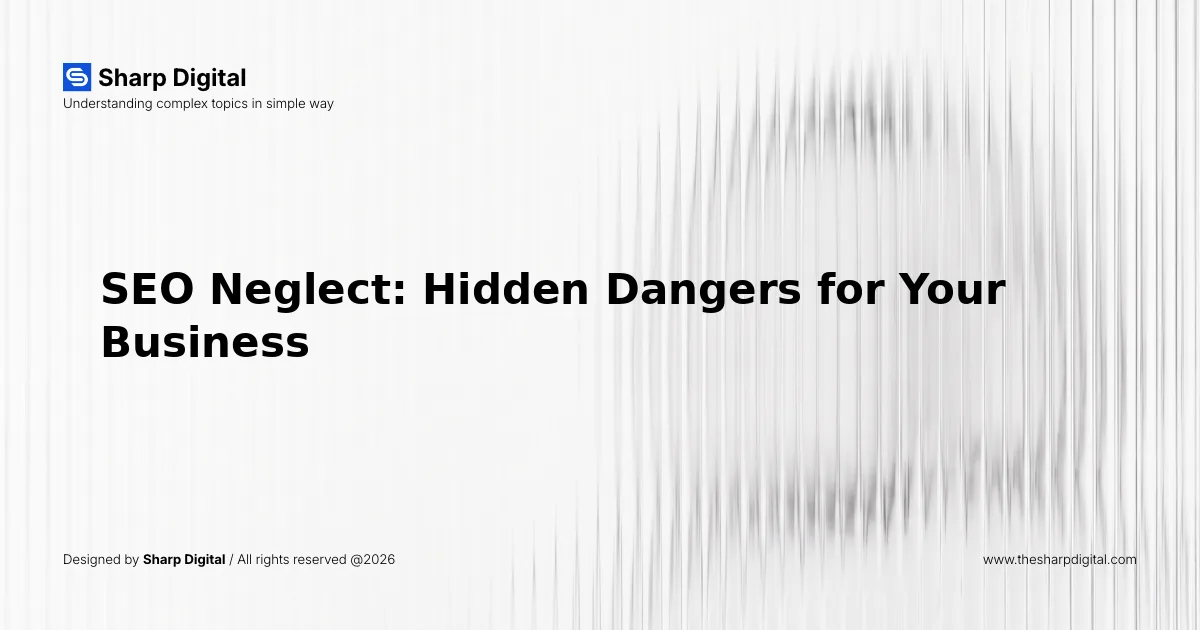 SEO Neglect: Hidden Dangers for Your Business