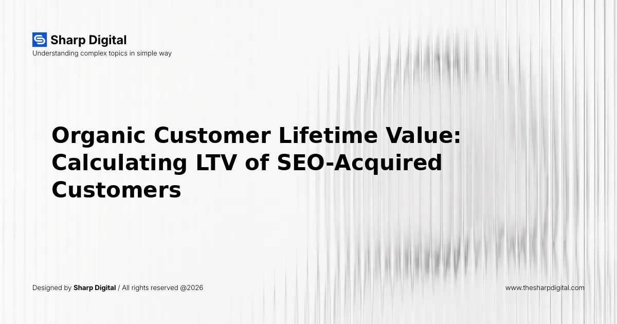 Organic Customer Lifetime Value: Calculating LTV of SEO-Acquired Customers