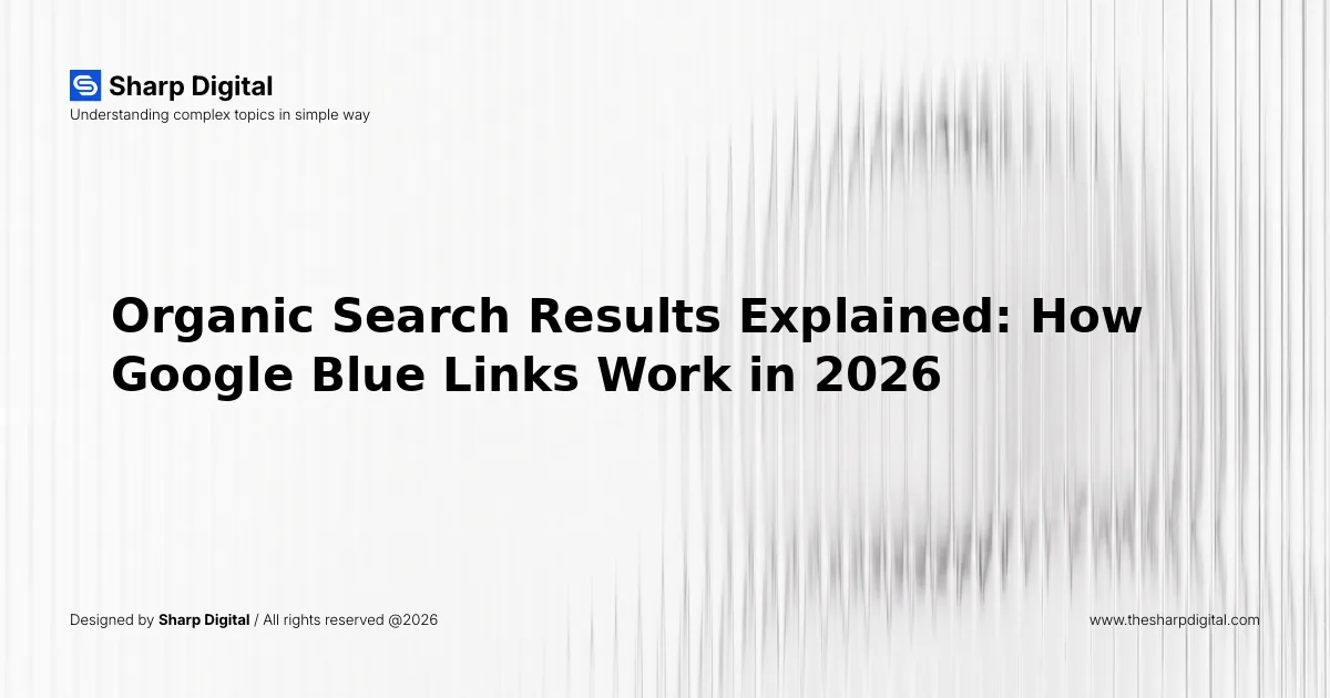 Organic Search Results Explained: How Google Blue Links Work in 2026