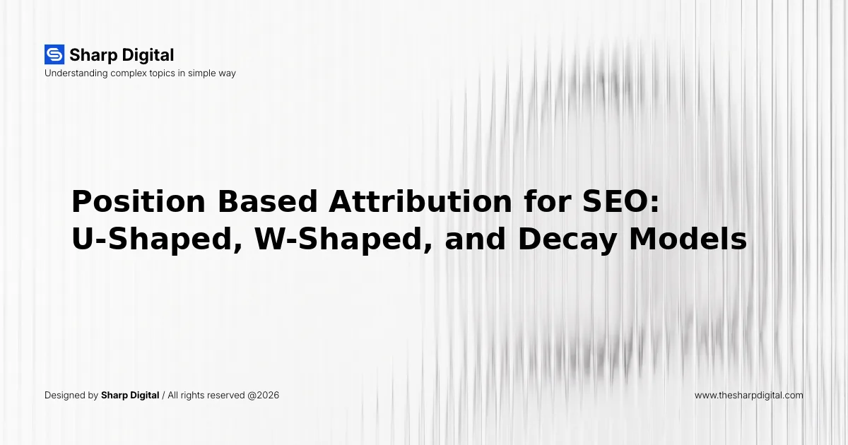 Position Based Attribution for SEO: U-Shaped, W-Shaped, and Decay Models