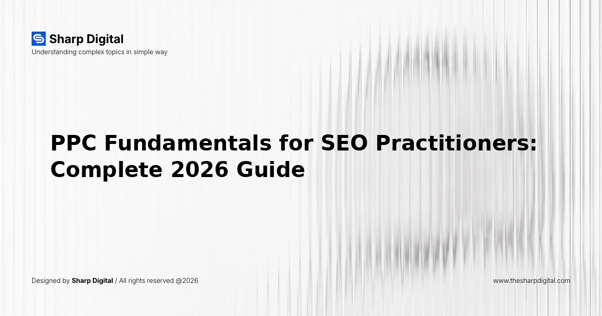 PPC Fundamentals for SEO Practitioners: Complete 2026 Guide