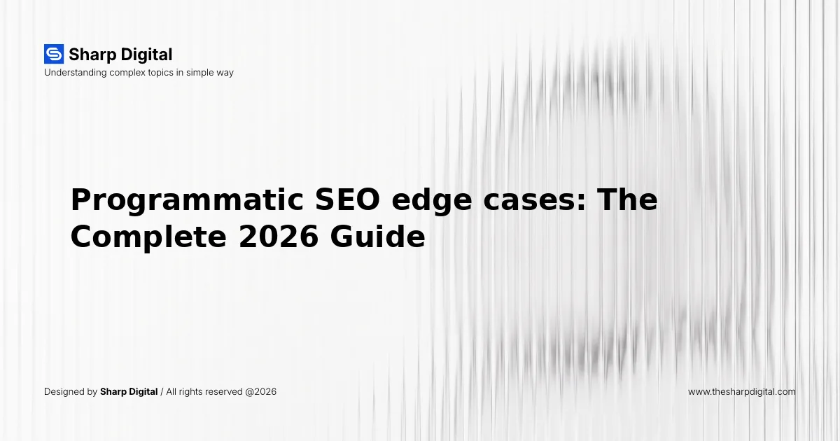Programmatic SEO edge cases: The Complete 2026 Guide