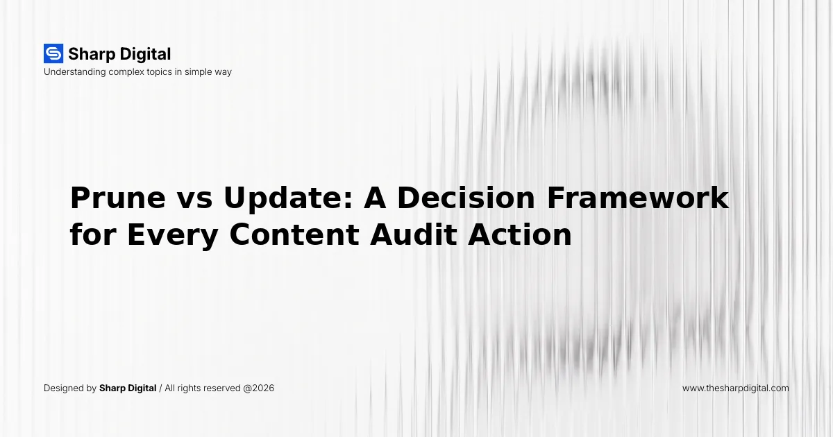 Prune vs Update: A Decision Framework for Every Content Audit Action