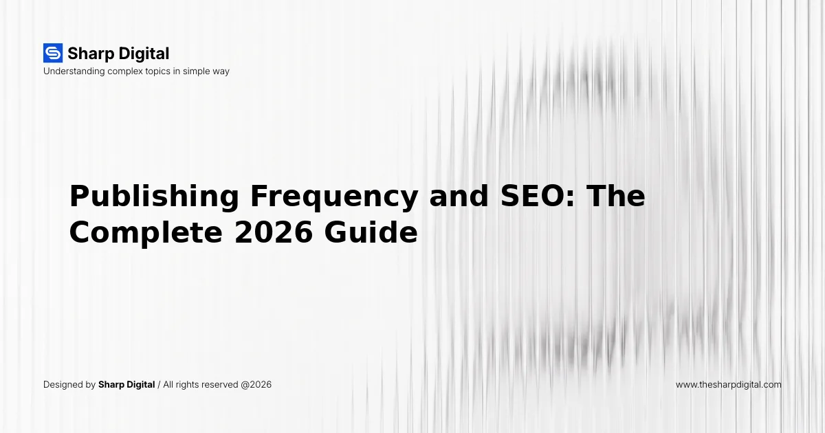 Publishing Frequency and SEO: The Complete 2026 Guide