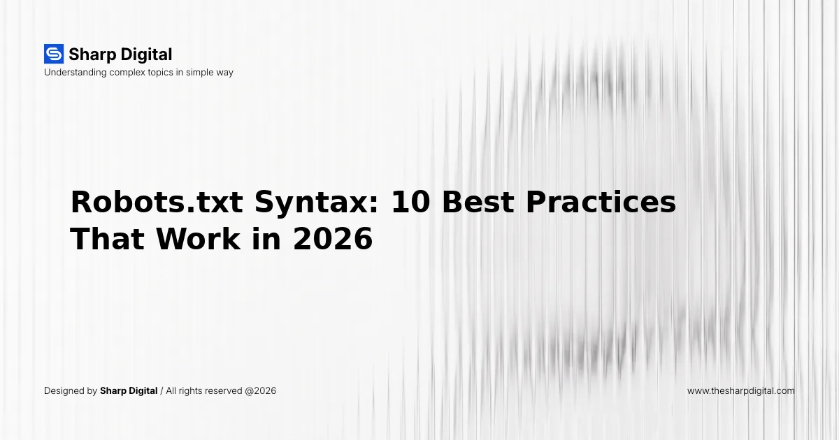 Robots.txt Syntax: 10 Best Practices That Work in 2026